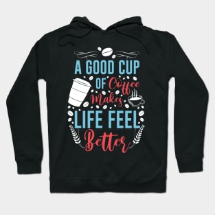 A good cup of coffee makes life feel better Hoodie